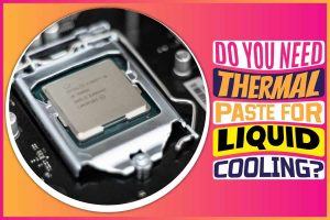 Do You Need Thermal Paste for Liquid Cooling