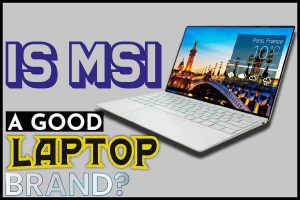 Is MSI a Good Laptop Brand
