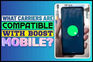 What Carriers are Compatible with Boost Mobile