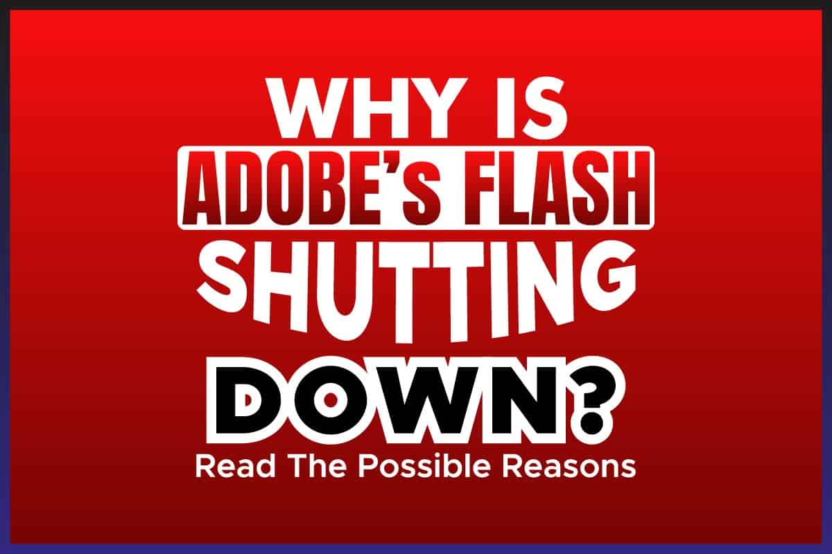 Why Is Adobe’s Flash Shutting Down