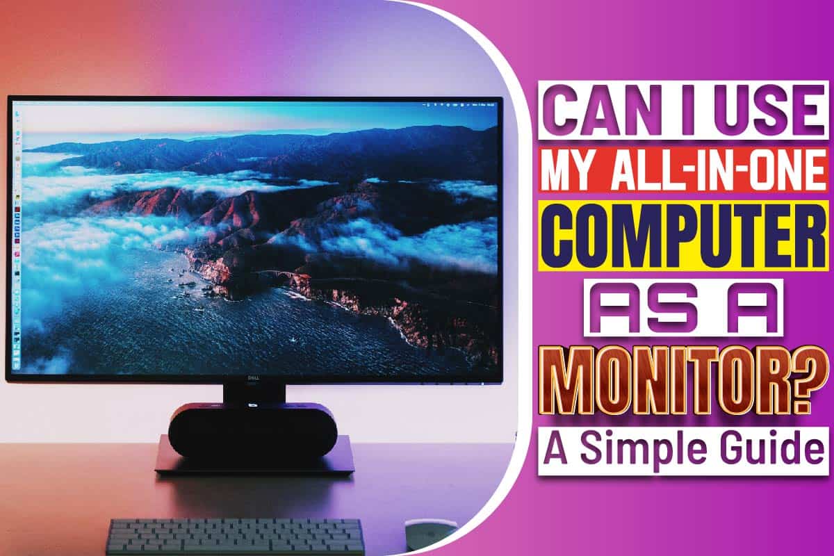 Can I Use My All-In-One Computer As A Monitor