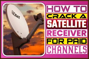 How To Crack A Satellite Receiver For Paid Channels