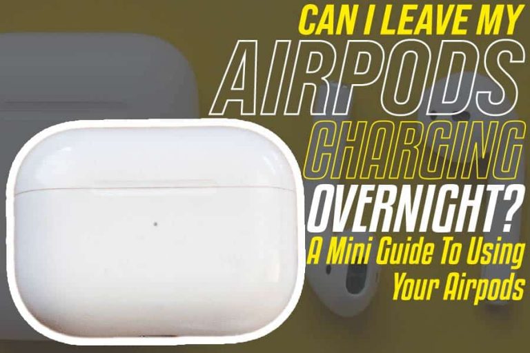Can I Leave My Airpods Charging Overnight